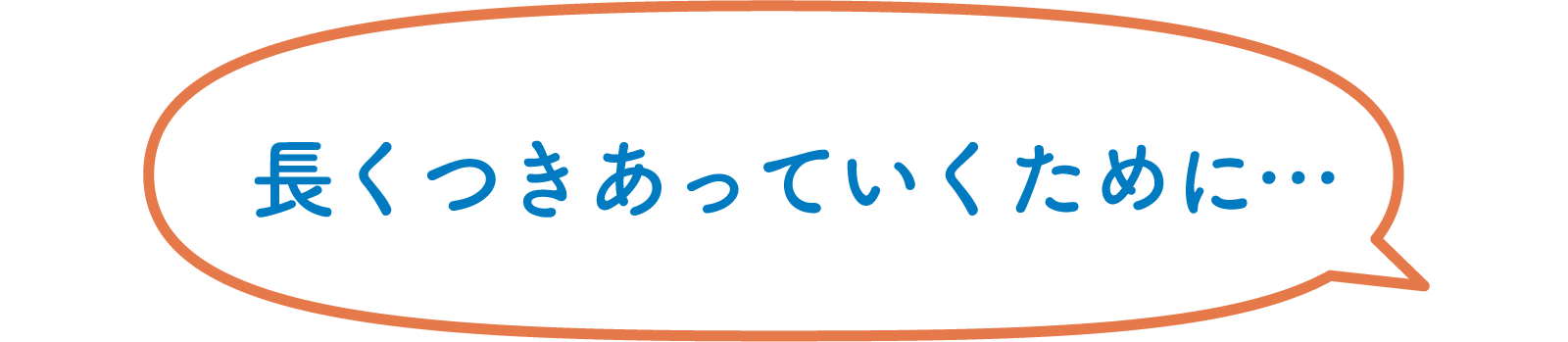 長くつきあっていくために…